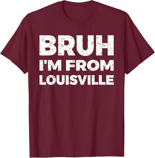 Bruh I'm From Louisville T-Shirt - T-Shirt | Maroon