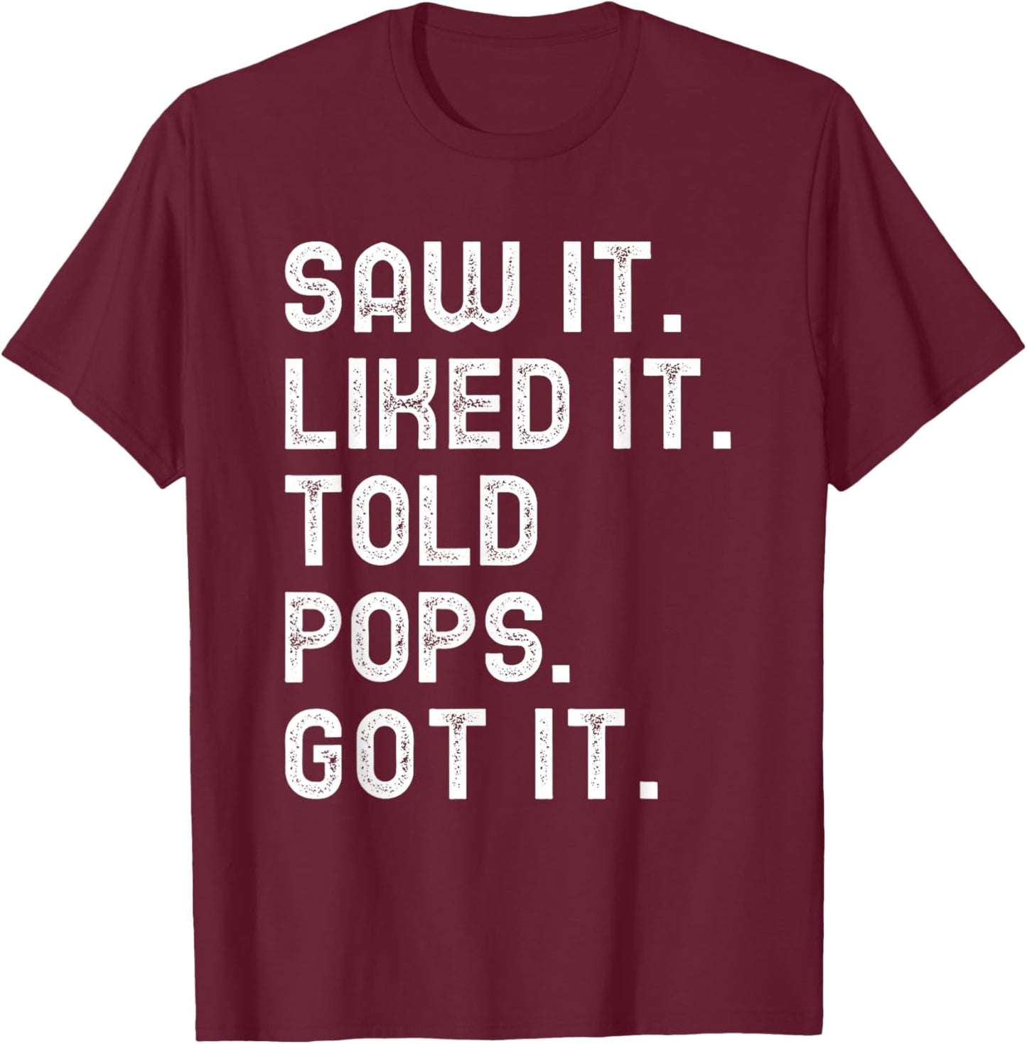 Saw It Liked It Told Pops Got It Funny Boys Girls Kids T-Shirt - T-Shirt | Maroon