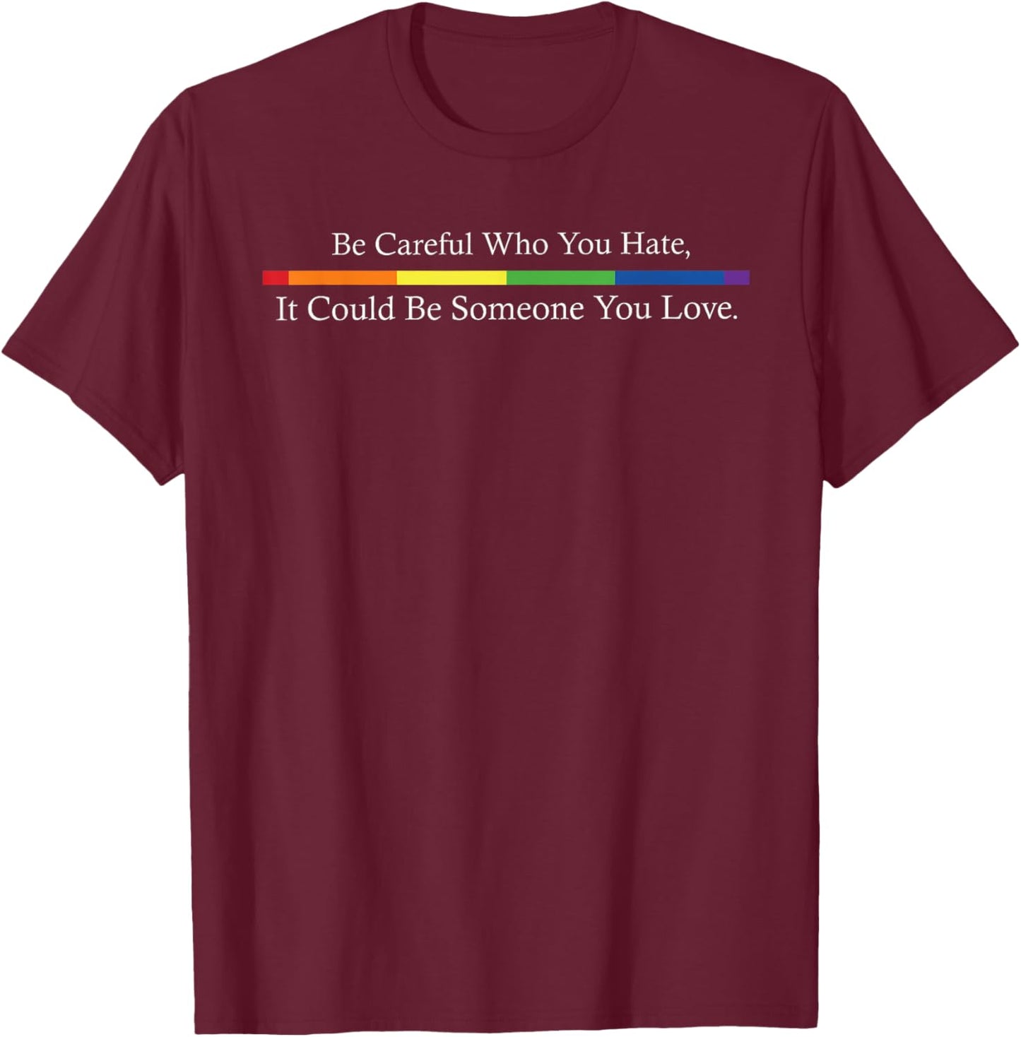 Be Careful Who You Hate LGBT Lesbian Gay Trans Pride Rainbow T-Shirt - T-Shirt | Maroon
