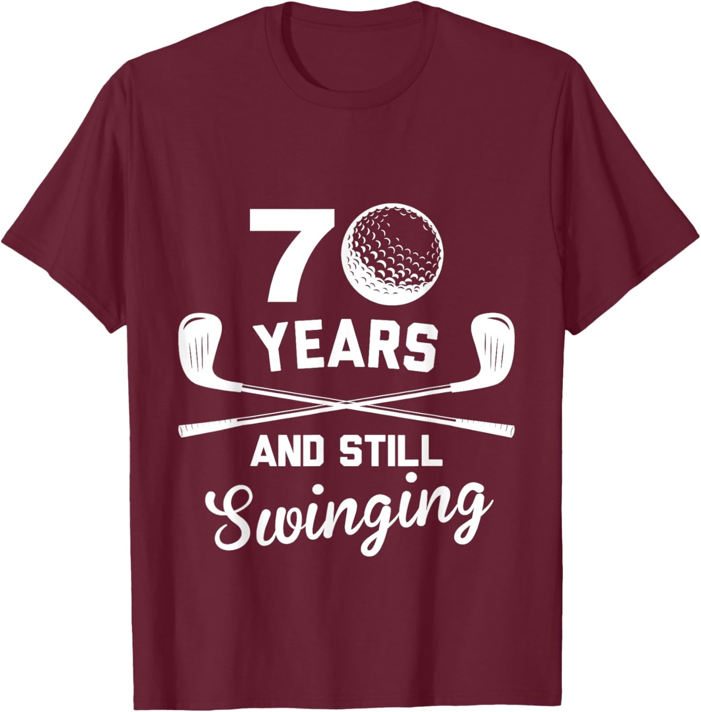 70 Years And Still Swinging 70th Birthday Funny Golf Club T-Shirt - T-Shirt | Maroon
