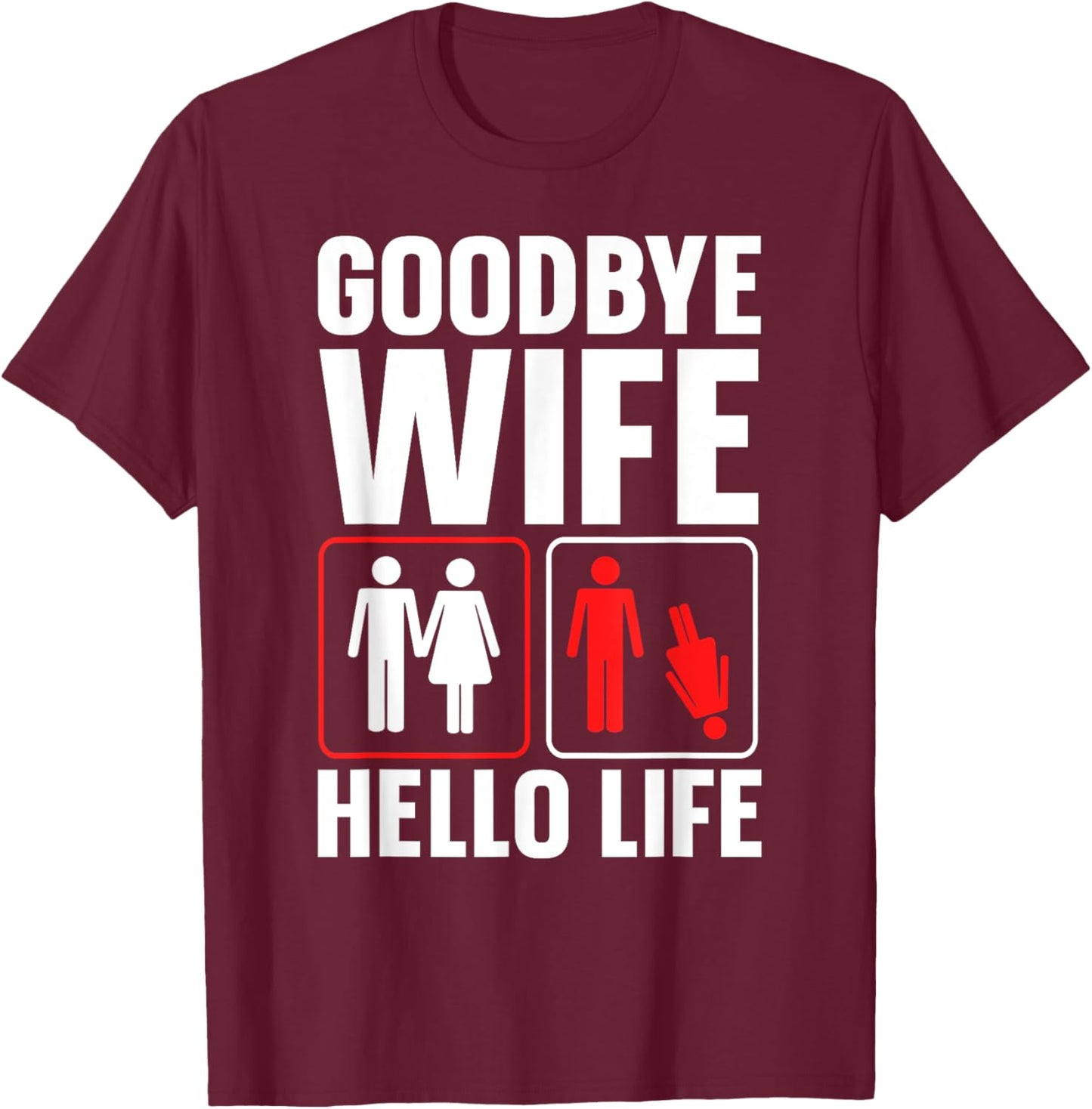 Goodbye Wife Hello Life Funny Divorce T-Shirt - T-Shirt | Maroon