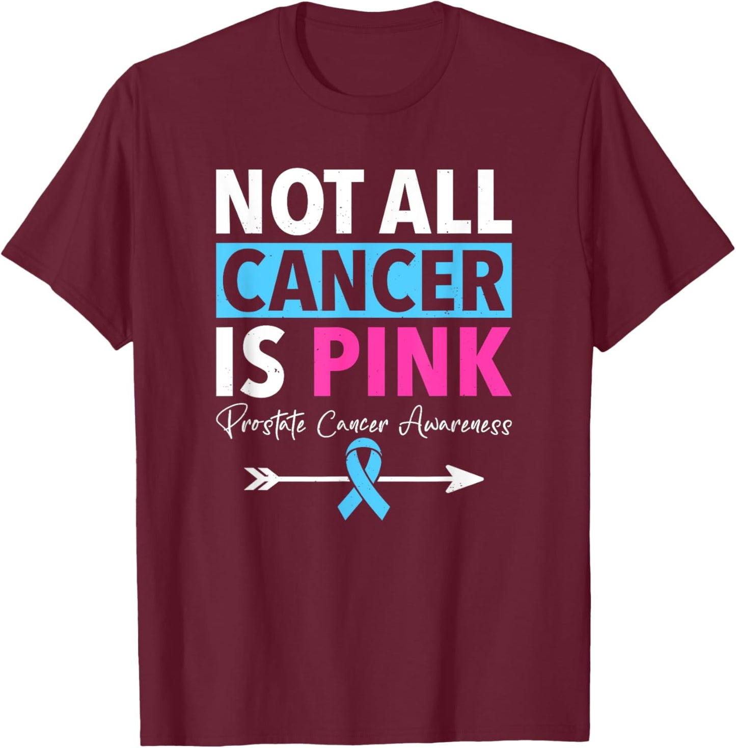 Not All Cancer Is Pink Prostate Cancer Awareness T-Shirt - T-Shirt | Maroon