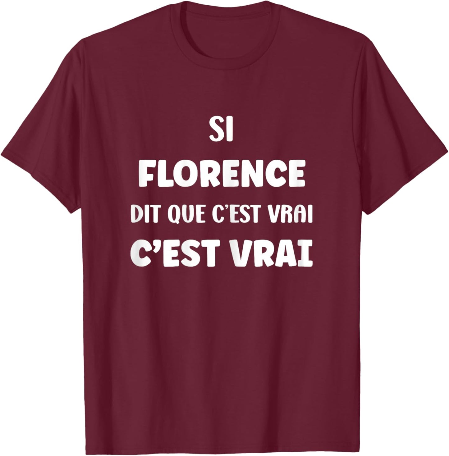 SI Florence Says It's True Name Humor Florence T-Shirt - T-Shirt | Maroon