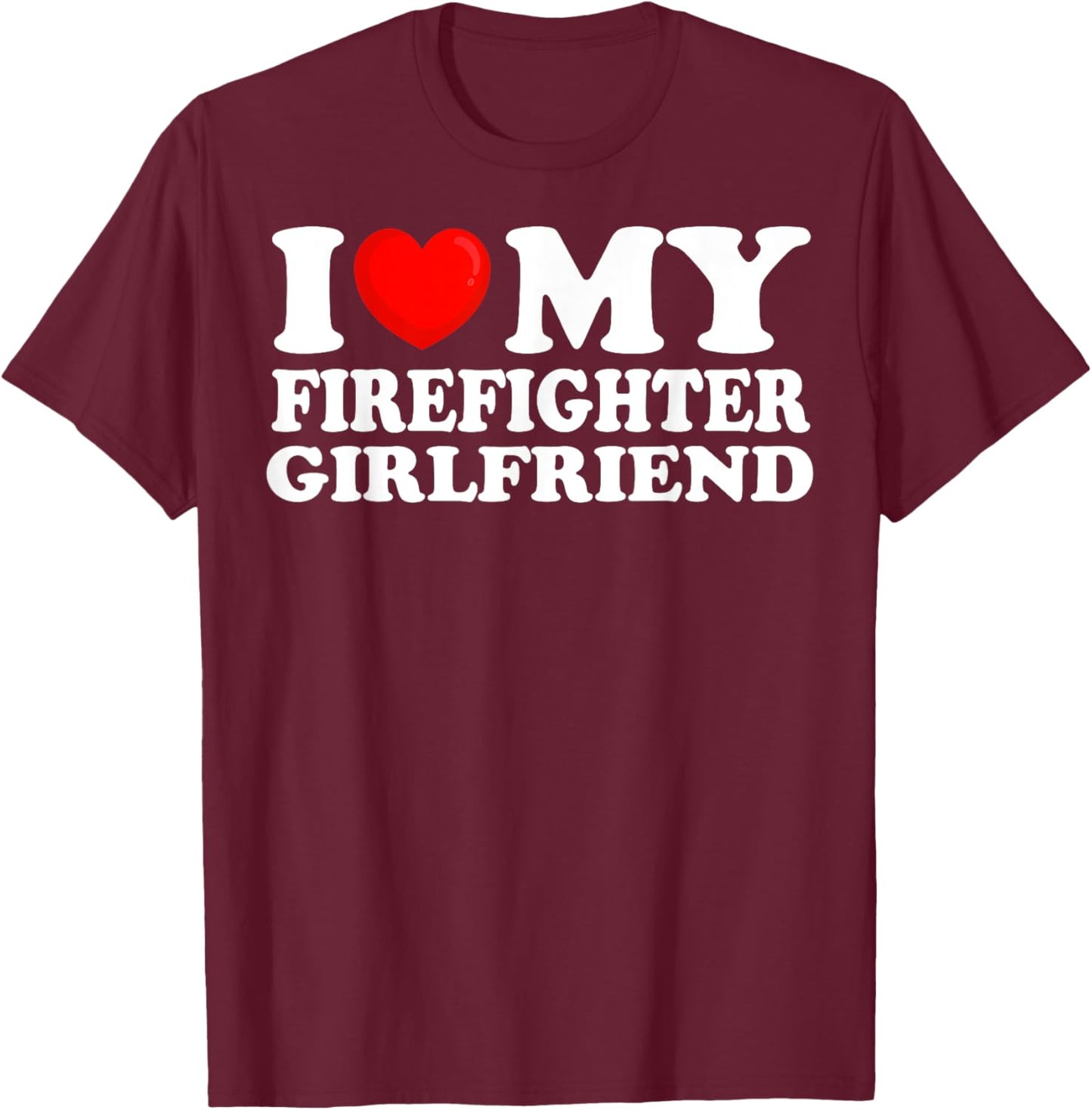 I Love My Firefighter Girlfriend I Heart My Hot Girlfriend T-Shirt - T-Shirt | Maroon
