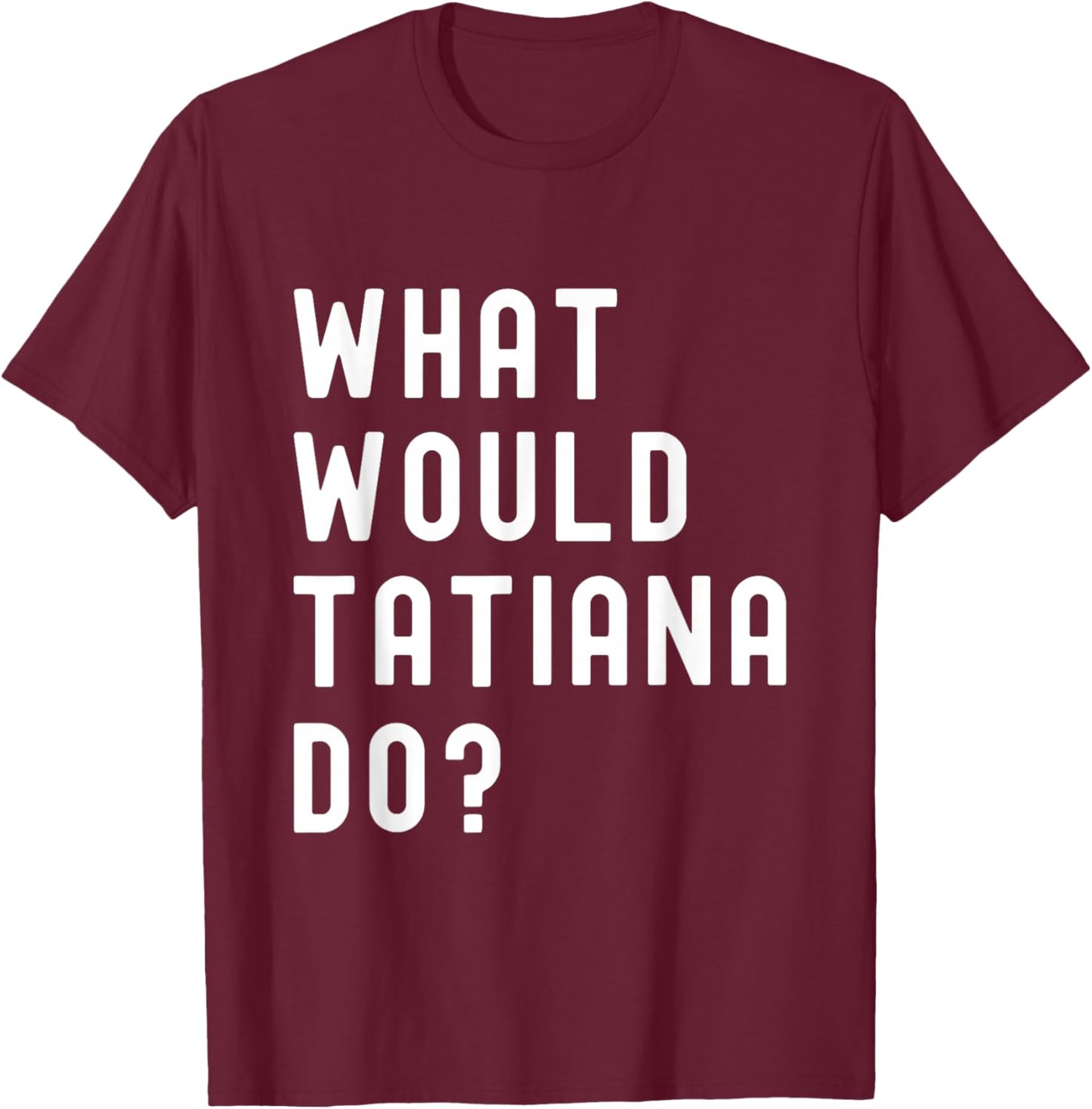 What Would Tatiana Do? T-Shirt - T-Shirt | Maroon