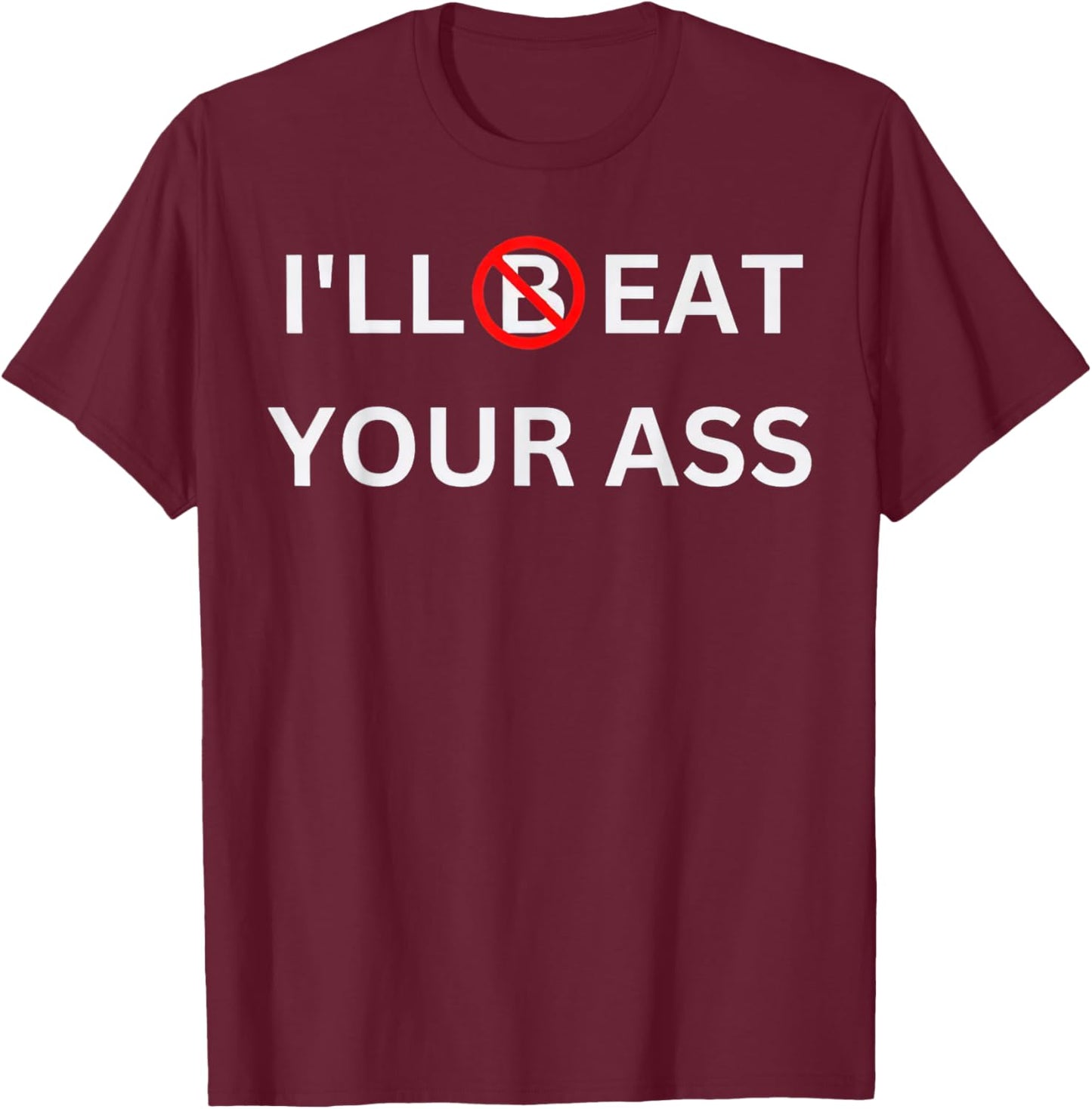 I'll Beat Your Ass Funny T-Shirt - T-Shirt | Maroon
