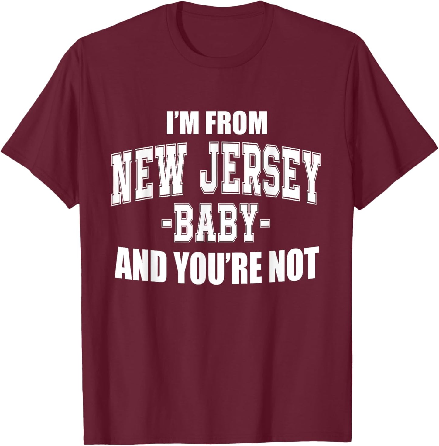 I'm From New Jersey Baby And You're Not T-Shirt - T-Shirt | Maroon