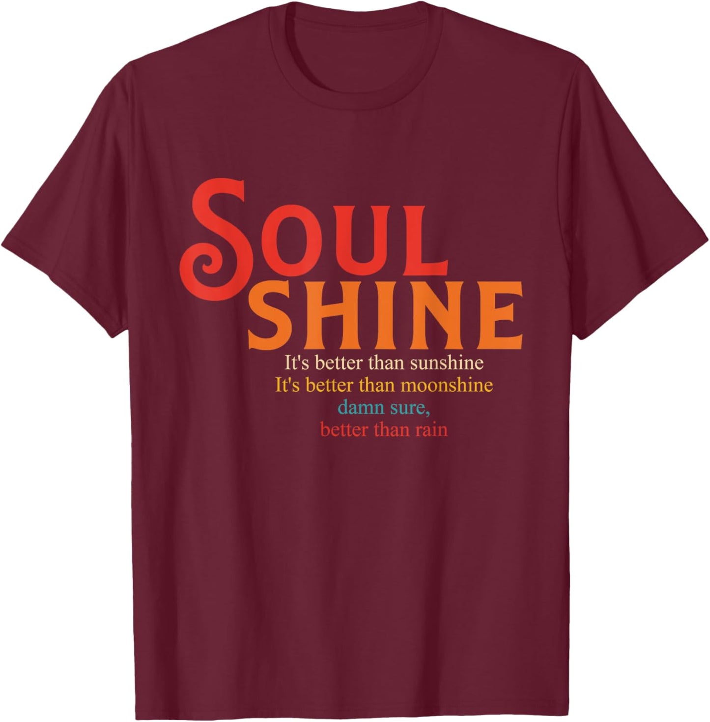 Soul Shine It's Better Than Sunshine It's Better T-Shirt - T-Shirt | Maroon