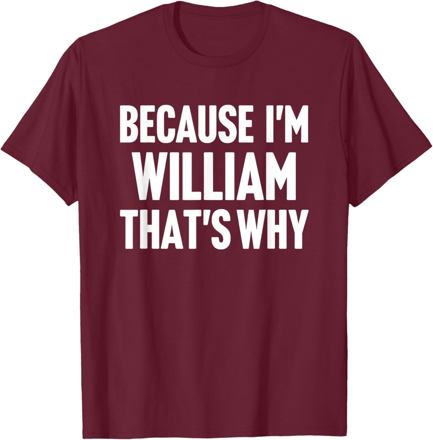 Because I'm William That's Why Am Personalized Name T-Shirt - T-Shirt | Maroon