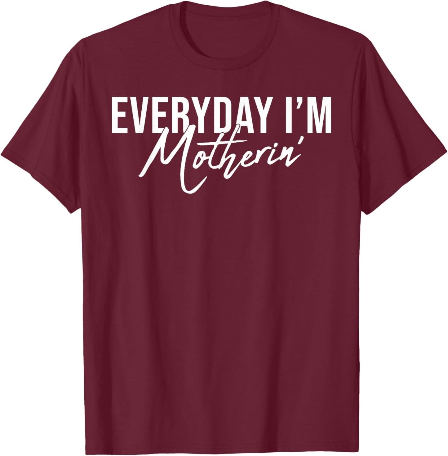 Everyday I'm Motherin Funny Mom Motherhood Mother's Day T-Shirt - T-Shirt | Maroon