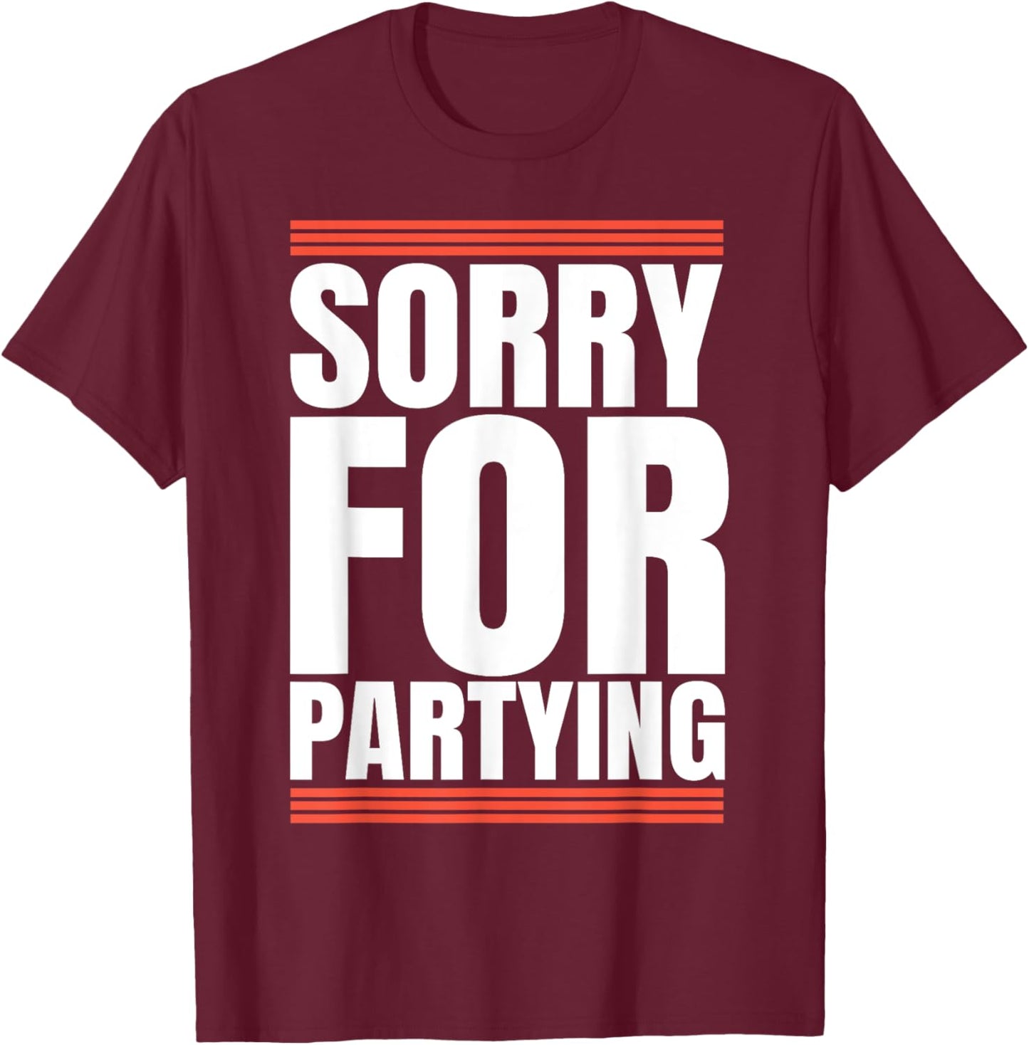 Sorry Funny For Partying Cool Party Birthday Festival T-Shirt - T-Shirt | Maroon