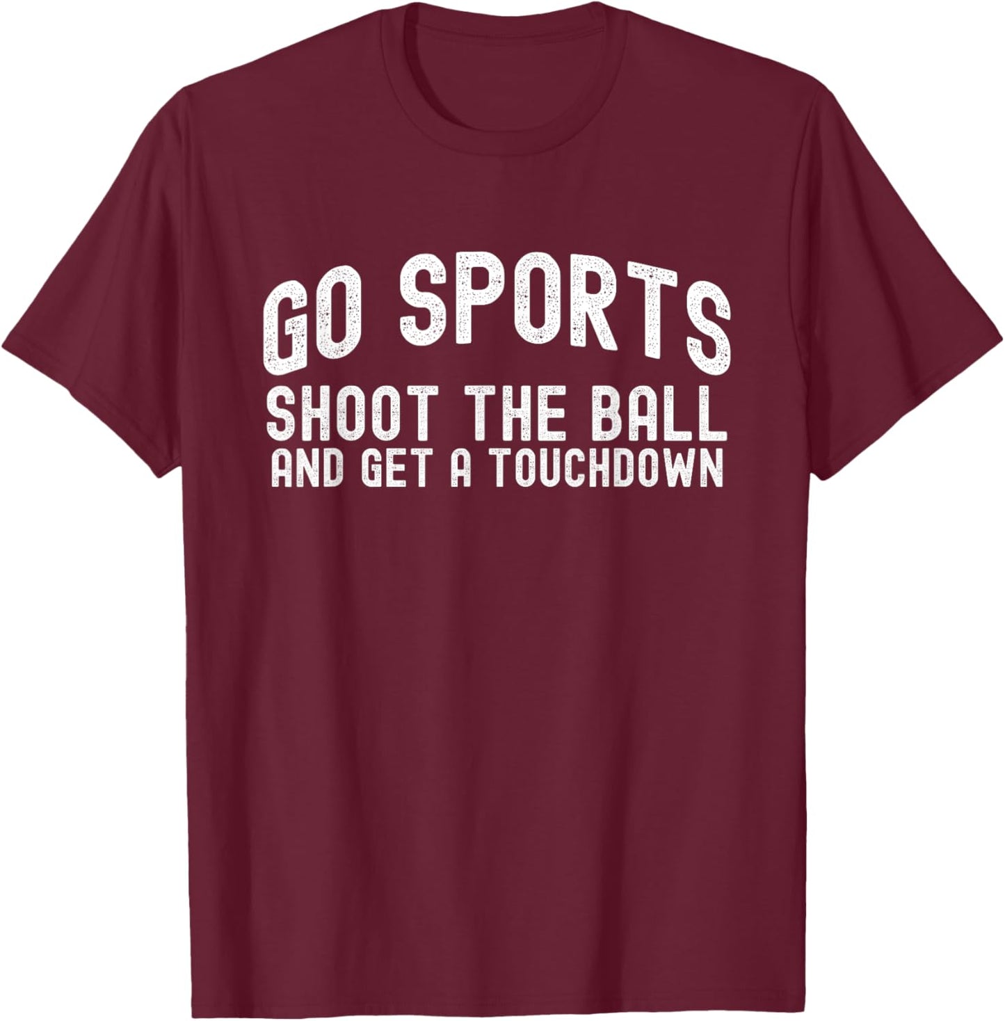 Go Sports Shoot The Ball And Get A Touchdown, Yay Sports T-Shirt - T-Shirt | Maroon