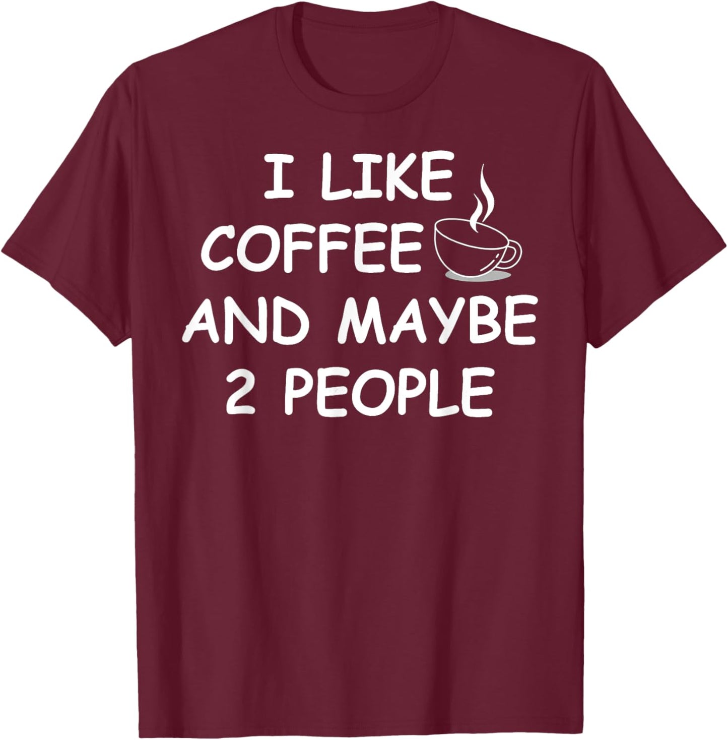 I Like Coffee And Maybe 2 People T-Shirt - T-Shirt | Maroon