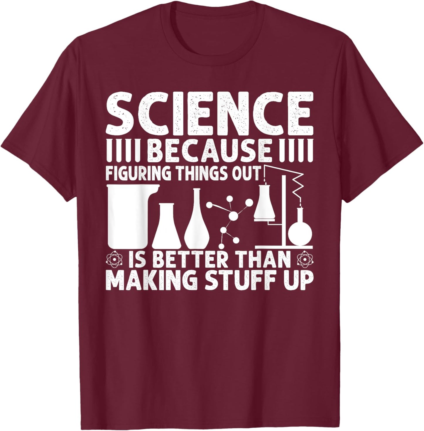 Science Because Figuring Things Out Is Better T-Shirt - T-Shirt | Maroon