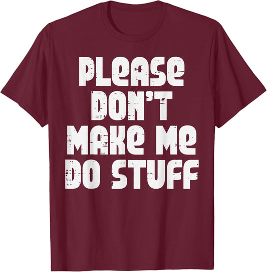 Please Dont Make Me Do Stuff Funny Saying Men Women Teen Kid T-Shirt - T-Shirt | Maroon