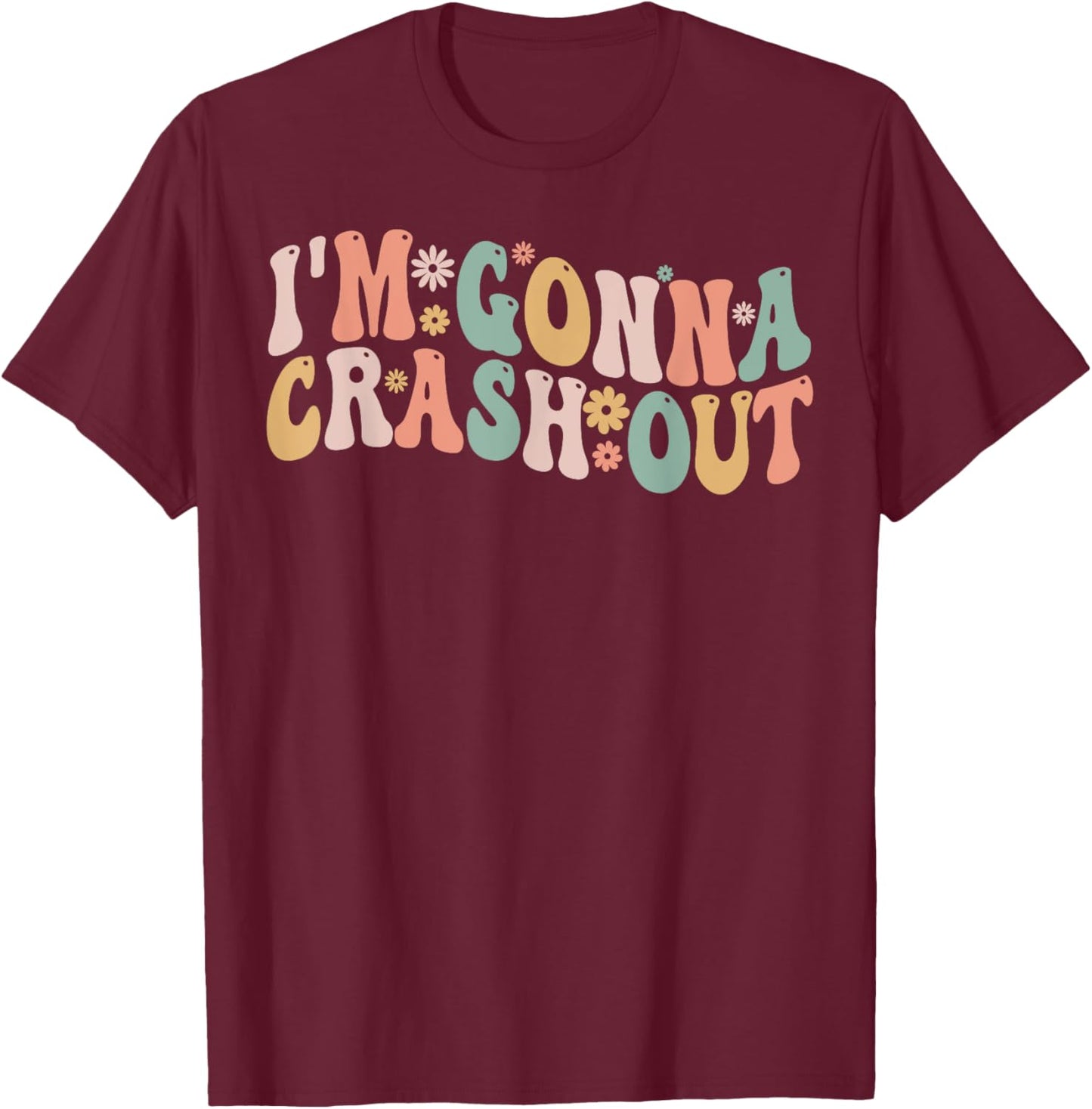 I'm Gonna Crash Out Funny Groovy Meme T-Shirt - T-Shirt | Maroon