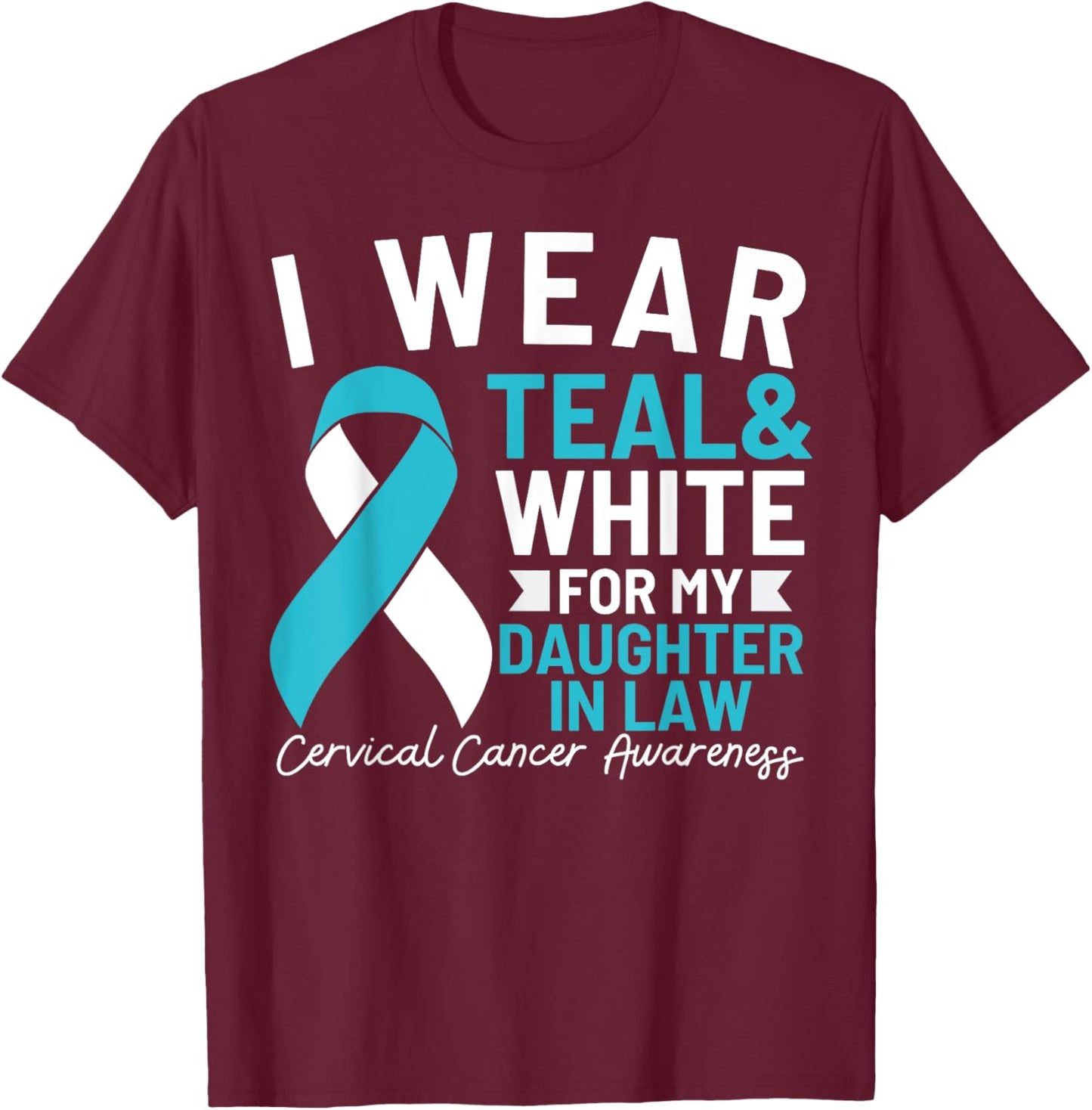 I Wear Teal And White For My Daughter In Law Cervical Cancer T-Shirt - T-Shirt | Maroon