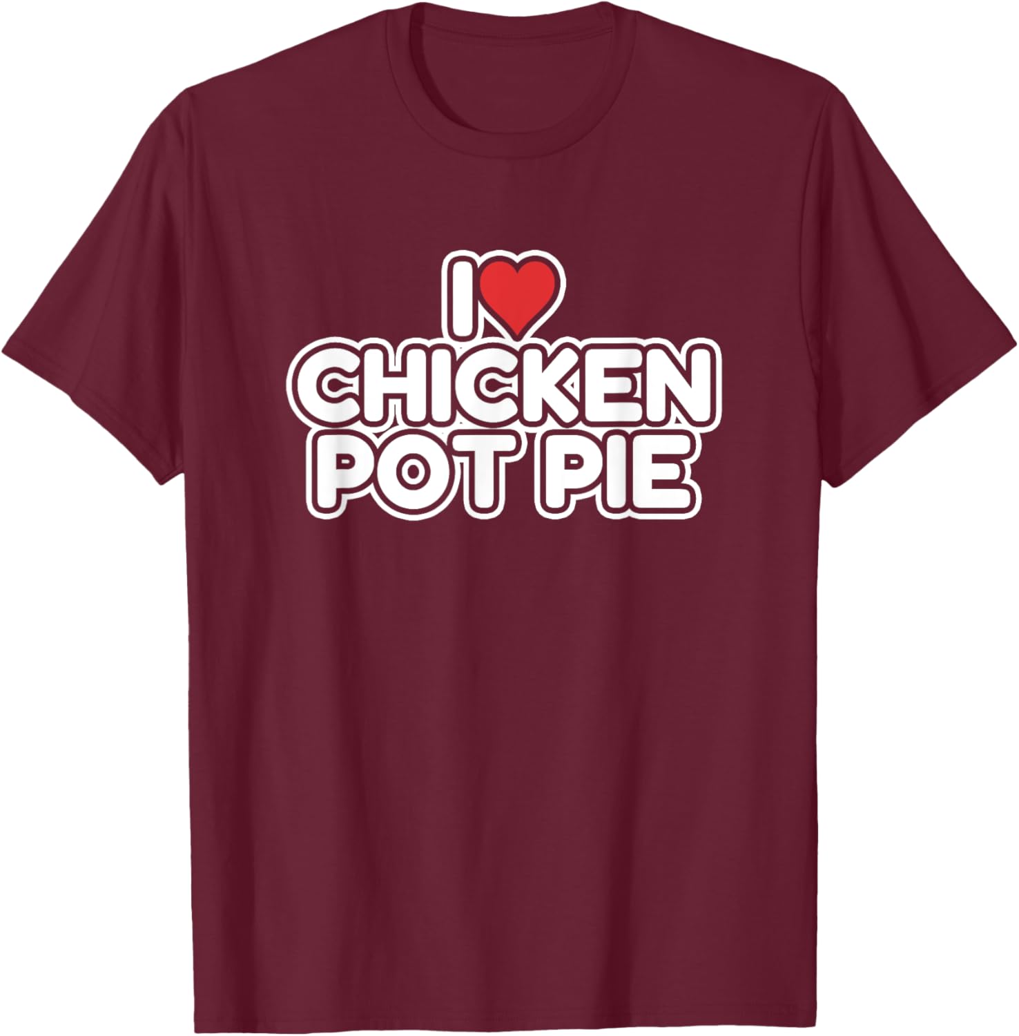 I Love Chicken Pot Pie T-Shirt - T-Shirt | Maroon