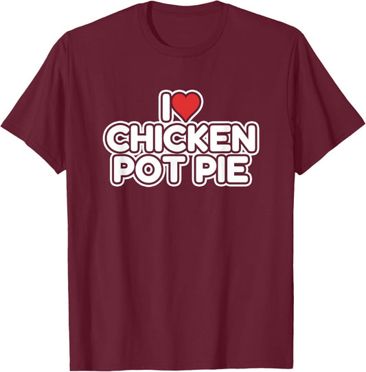 I Love Chicken Pot Pie T-Shirt - T-Shirt | Maroon