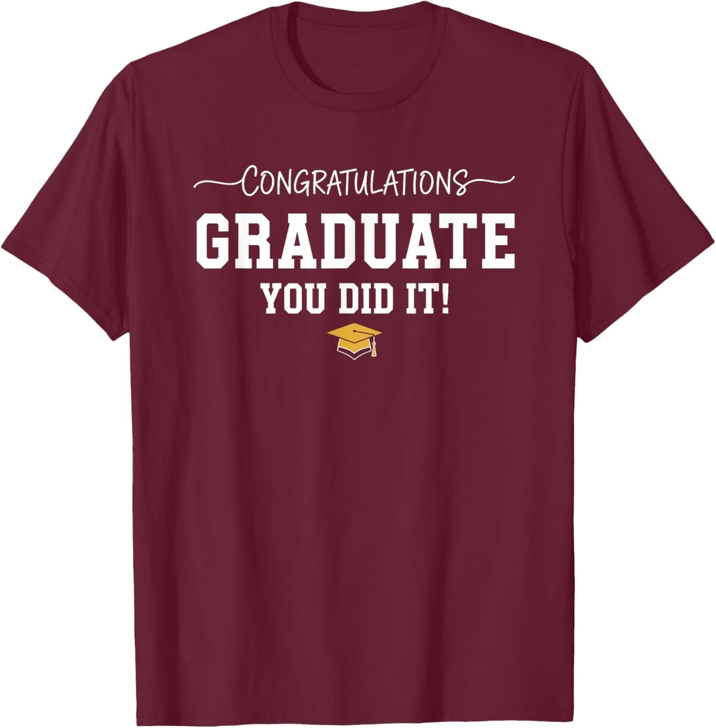 Congratulations Graduate You Did it Graduation Congrats T-Shirt - T-Shirt | Maroon