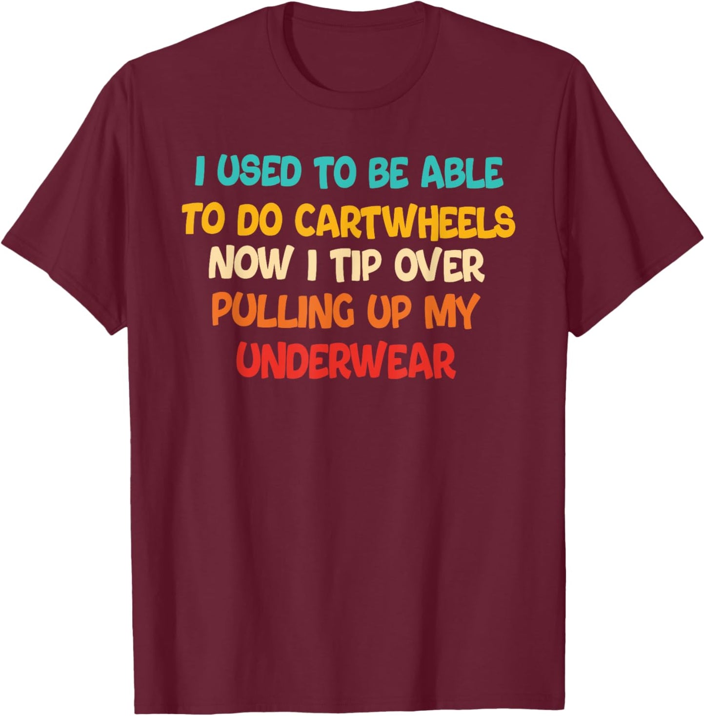 I USED TO BE ABLE TO DO CARTWHEELS NOW I TIP funny design T-Shirt - T-Shirt | Maroon