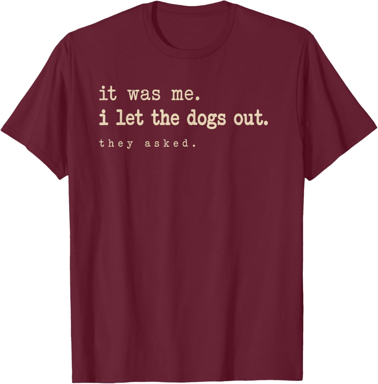 It was Me I Let The Dogs Out They Asked Funny Dog Quote T-Shirt - T-Shirt | Maroon
