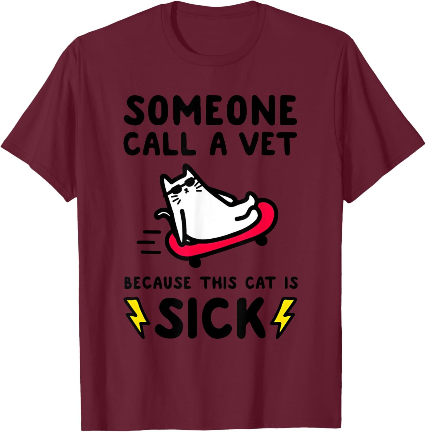 SOMEONE CALL A VET BECAUSE THIS CAT IS SICK Funny design T-Shirt - T-Shirt | Maroon