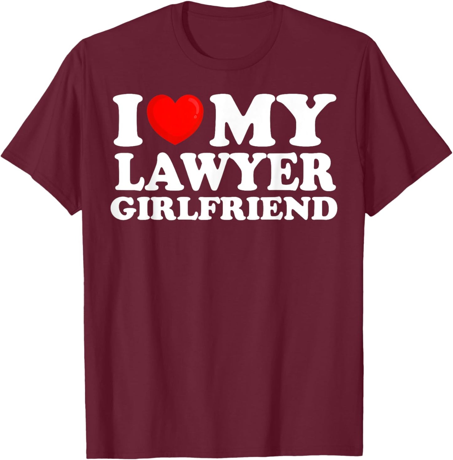 I Love My Lawyer Girlfriend I Heart My Hot Girlfriend T-Shirt - T-Shirt | Maroon