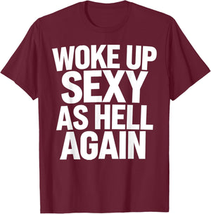 Woke Up Sexy As Hell Again Funny Sarcastic Novelty Trendy T-Shirt - T-Shirt | Maroon