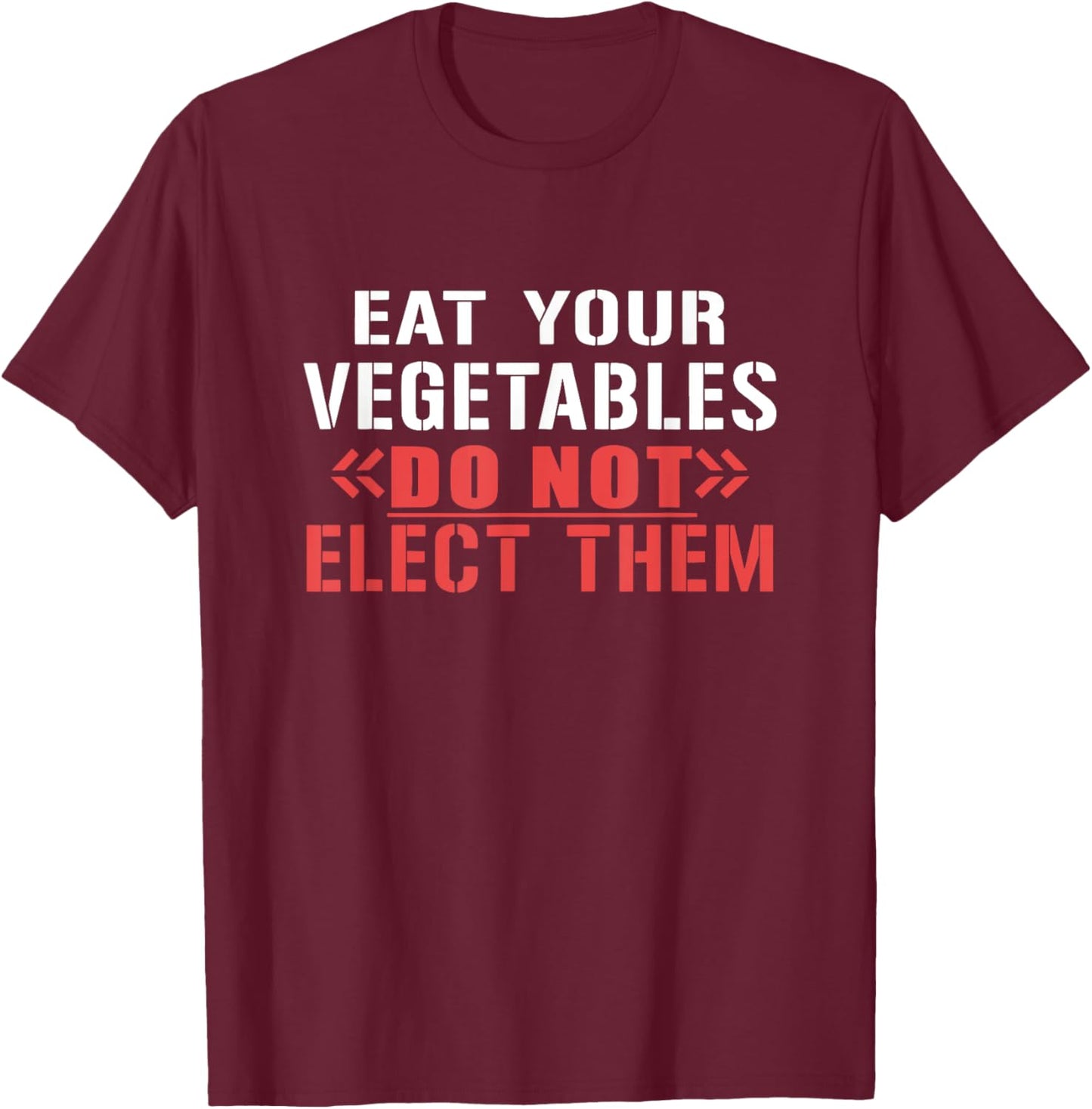 Eat Your Vegetables Do Not Elect Them Quote T-Shirt - T-Shirt | Maroon
