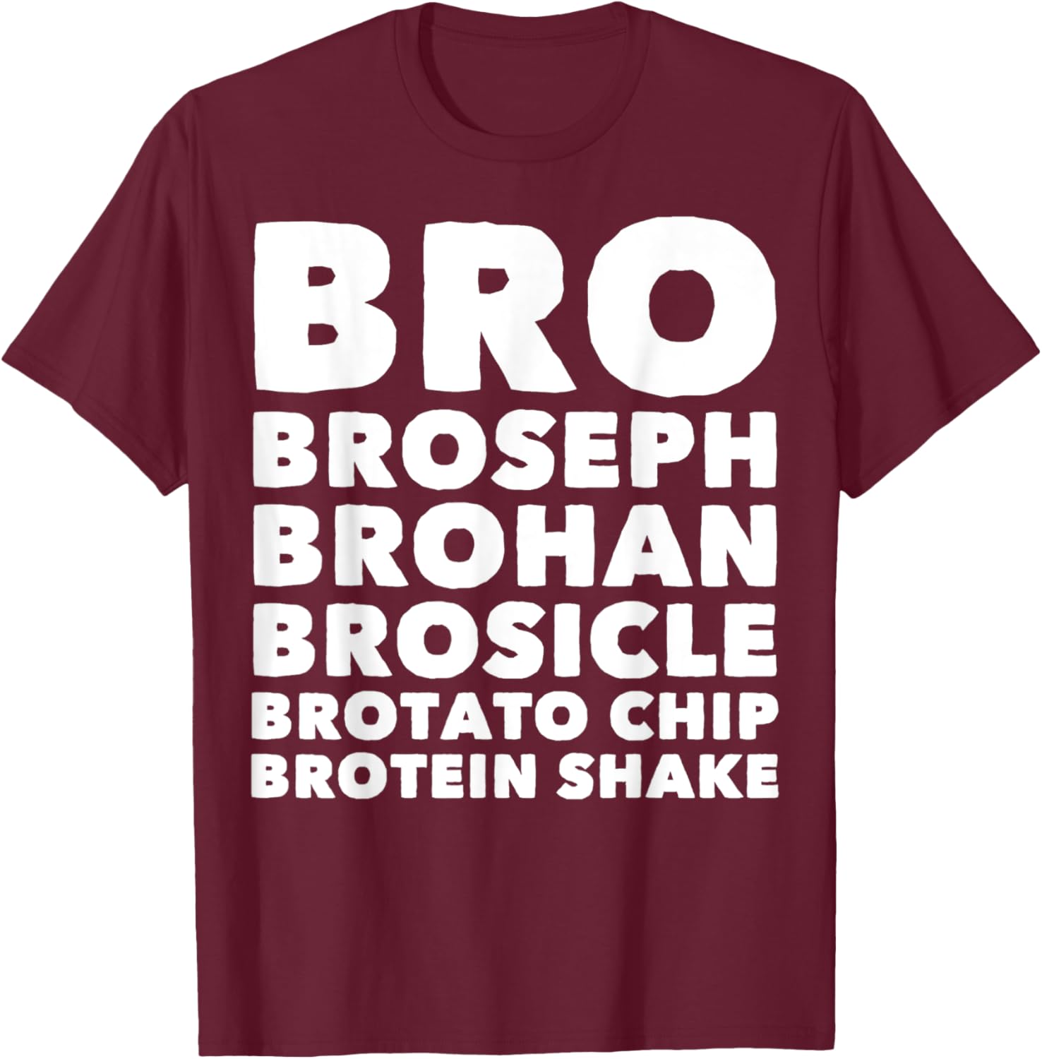 Bro Broseph Brohan Brosicle Brotato Chip Brotein Shake T-Shirt - T-Shirt | Maroon
