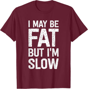 I May Be Fat But I'm Slow Funny T-Shirt - T-Shirt | Maroon