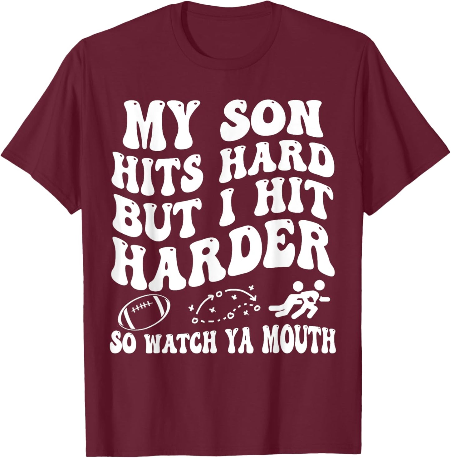 Football My Son Hits Hard But I Hit Harder So Watch Ya Mouth T-Shirt - T-Shirt | Maroon