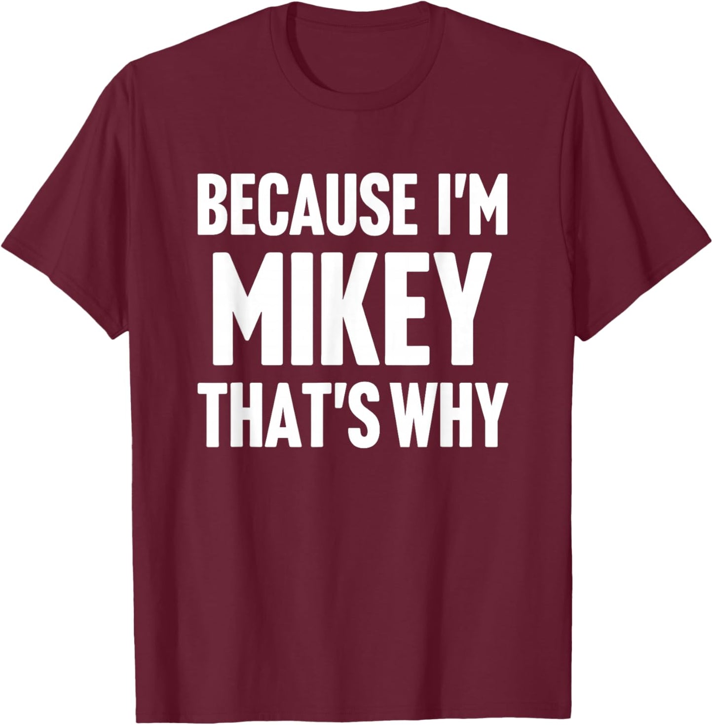 Because I'm Mikey That's Why Am Personalized Name T-Shirt - T-Shirt | Maroon