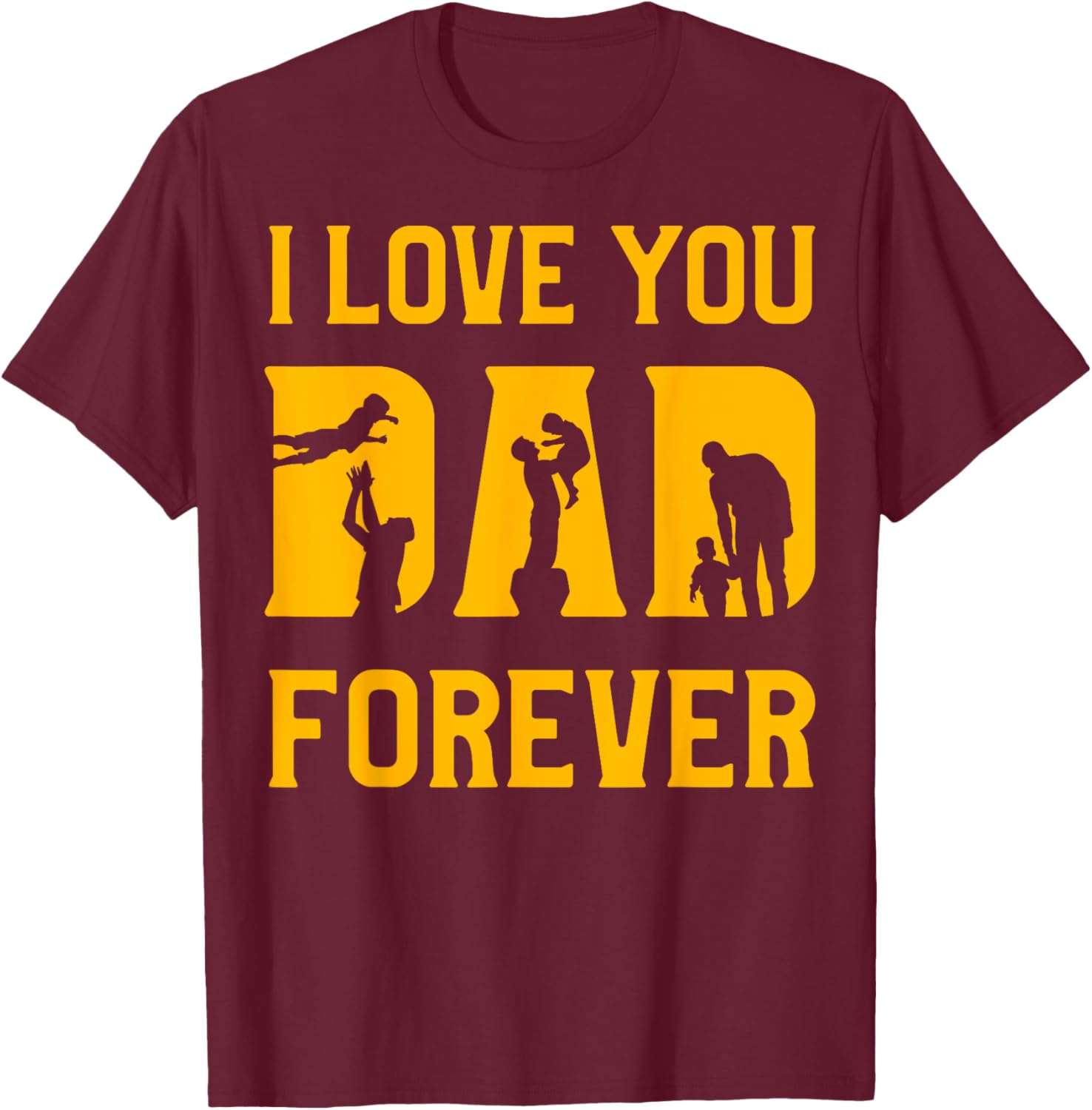 I love you Dad forever Father’s Day Daddy Papa Father T-Shirt - T-Shirt | Maroon