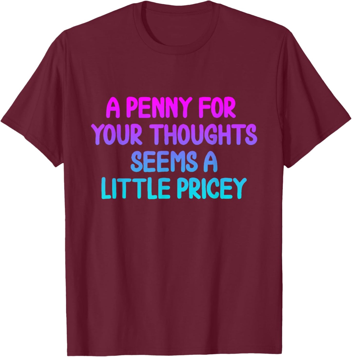 Penny For Your Thoughts Funny Sarcastic Joke T-Shirt - T-Shirt | Maroon