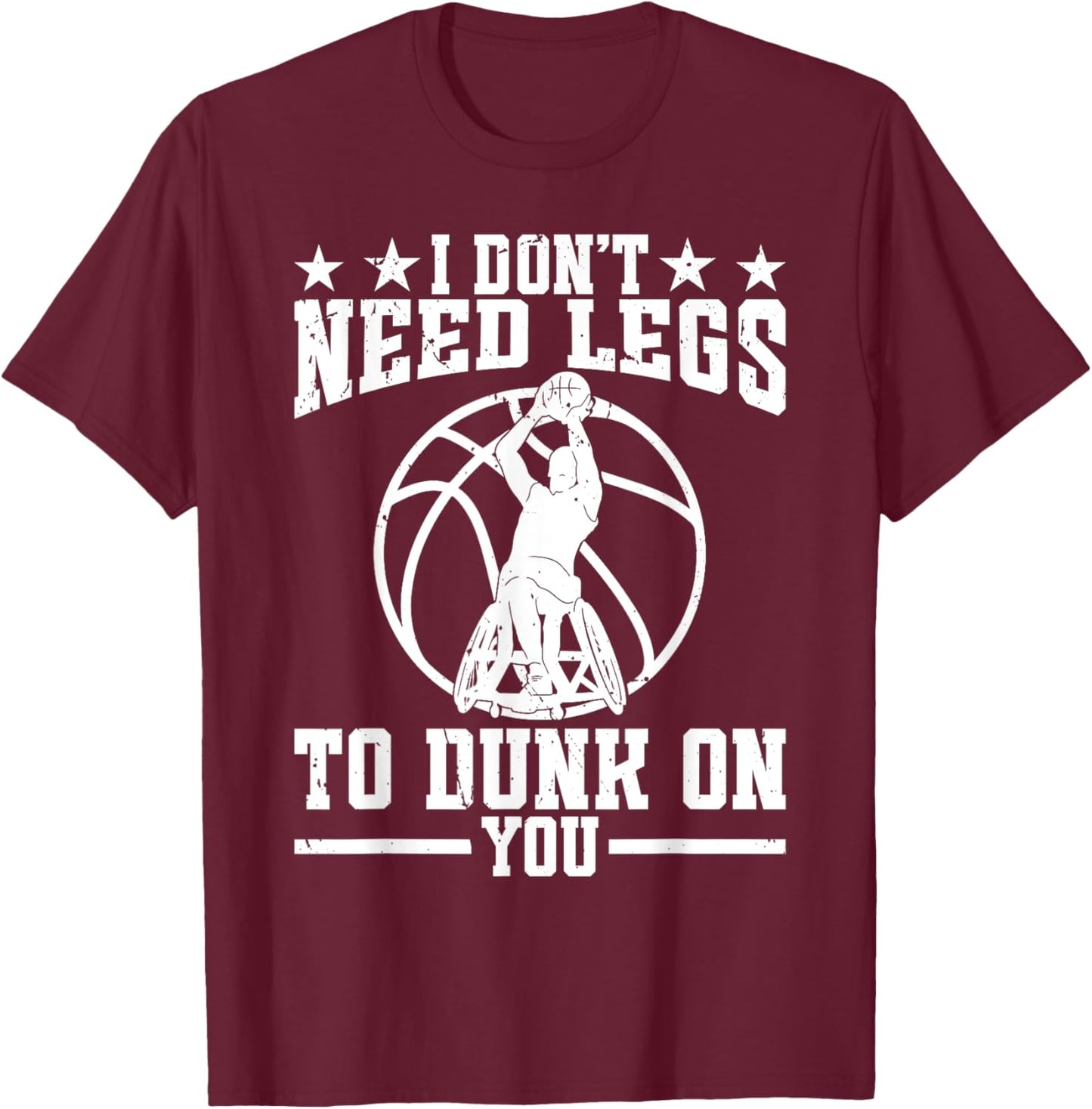 I dont need legs to dunk on you. - Wheelchair Basketball T-Shirt - T-Shirt | Maroon