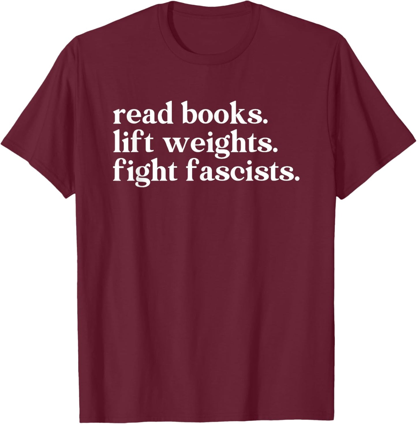 Read Books Lift Weights Fight Fascists T-Shirt - T-Shirt | Maroon