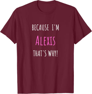 Because I'm Alexis that's why! Funny first name present for T-Shirt - T-Shirt | Maroon