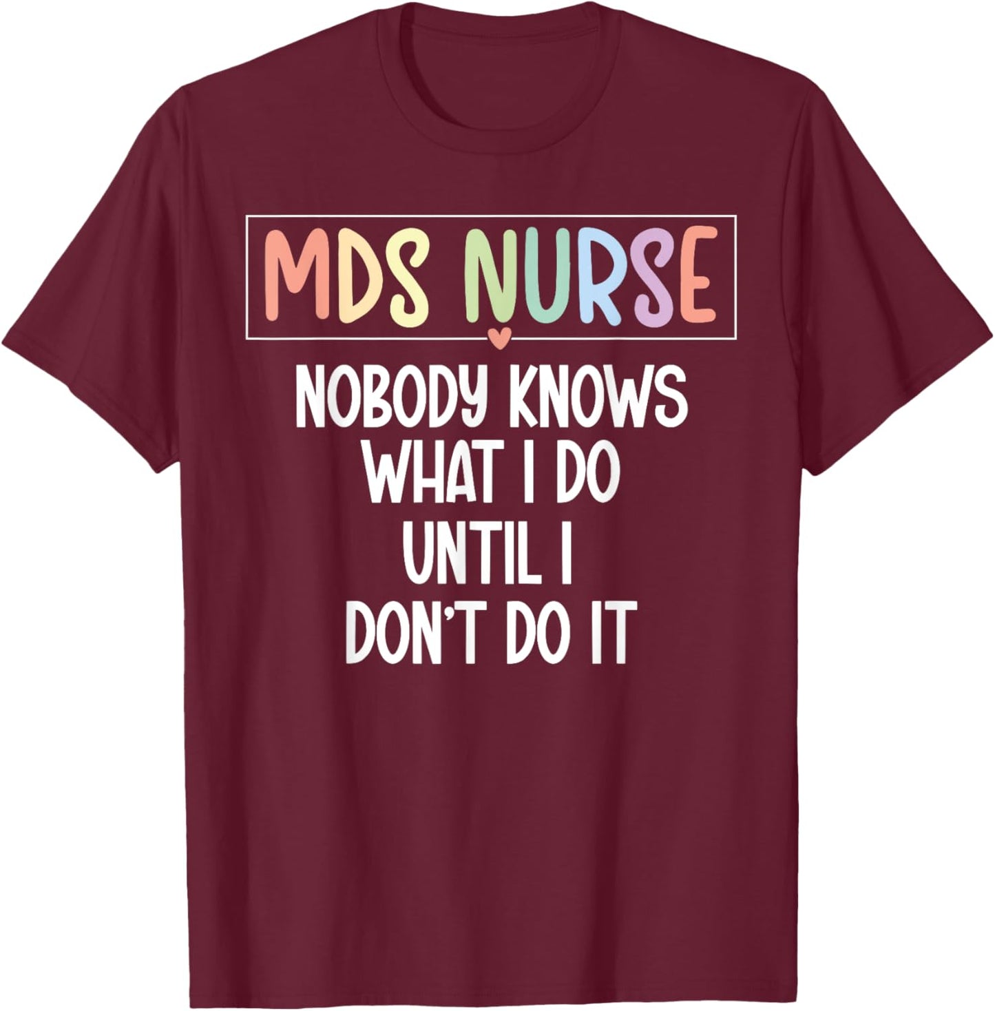 MDS Nurse Funny MDS Nursing MDS Nurse Appreciation T-Shirt - T-Shirt | Maroon
