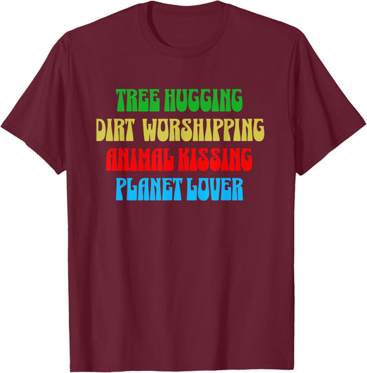 Tree Hugging Dirt Worshipper Animal Kissing Planet Loving T-Shirt - T-Shirt | Maroon