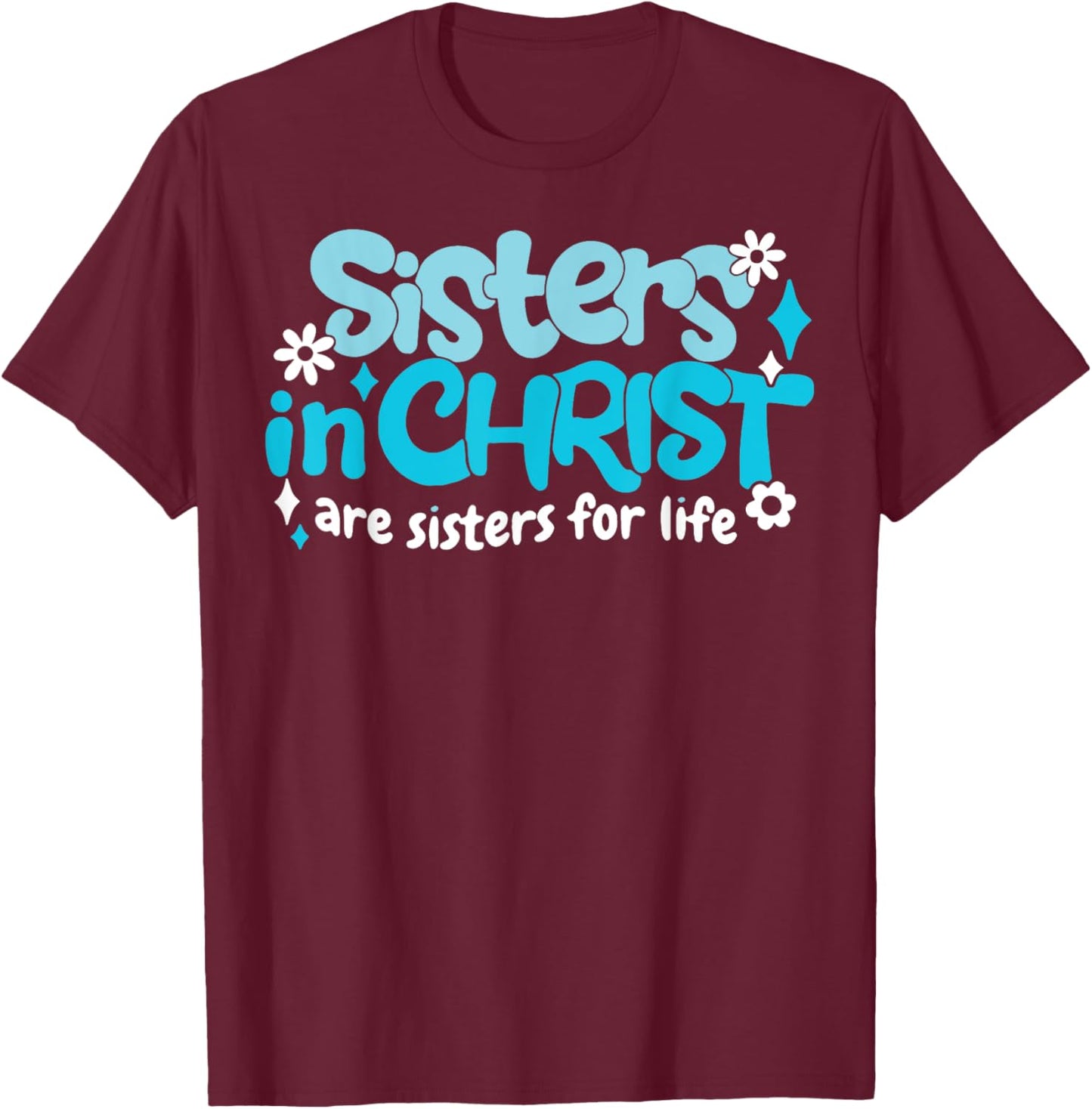 Sisters In Christ Are Sisters For Life T-Shirt - T-Shirt | Maroon