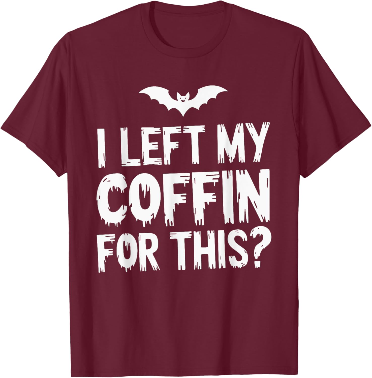 I Left My Coffin For This? T-Shirt - T-Shirt | Maroon
