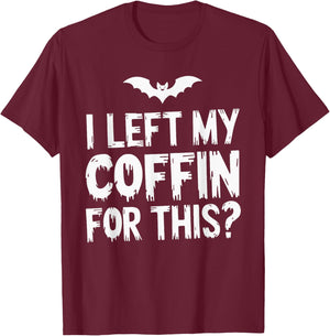 I Left My Coffin For This? T-Shirt - T-Shirt | Maroon