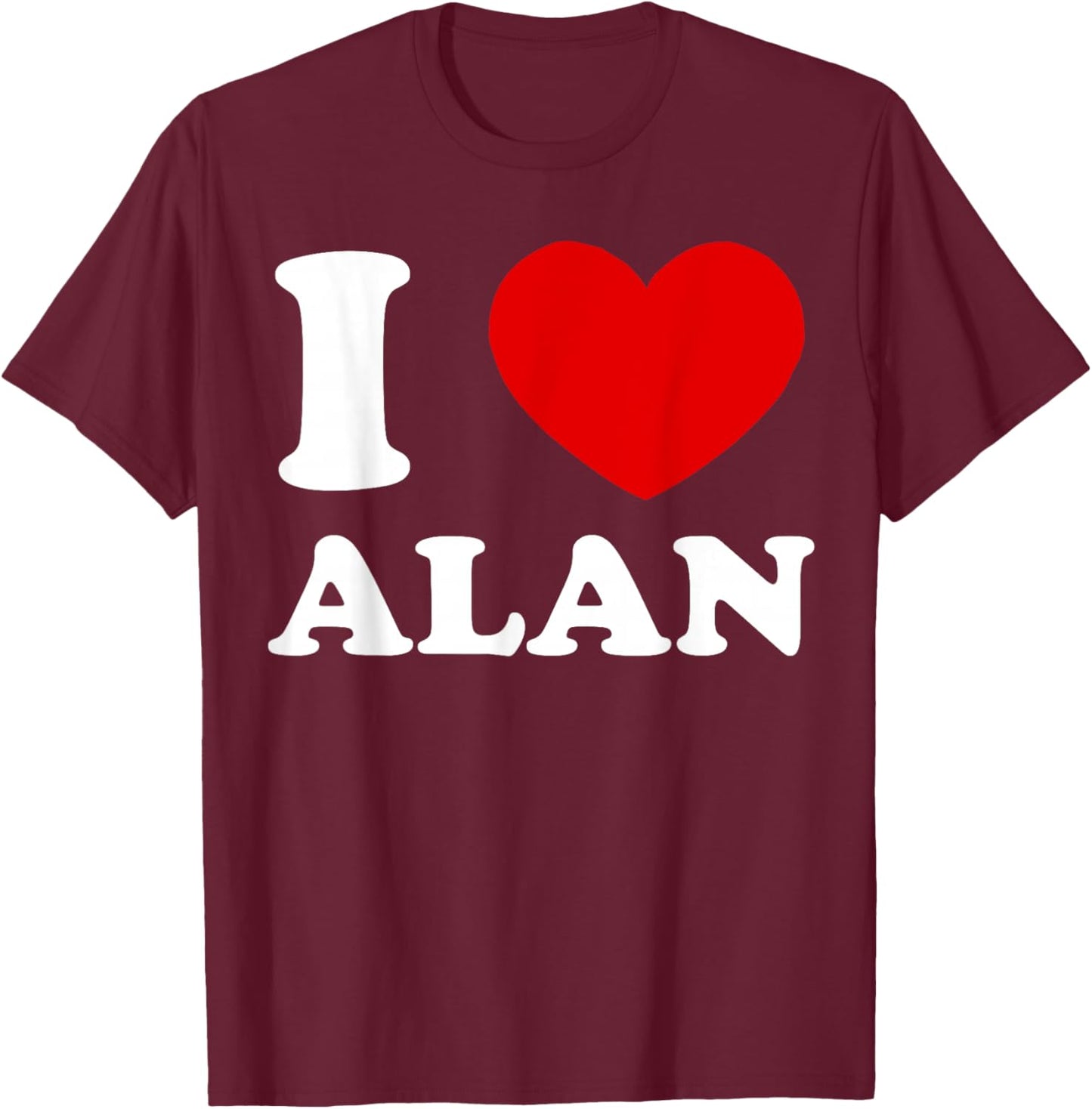 I Love Alan I Love Alan Funny Alan T-Shirt - T-Shirt | Maroon