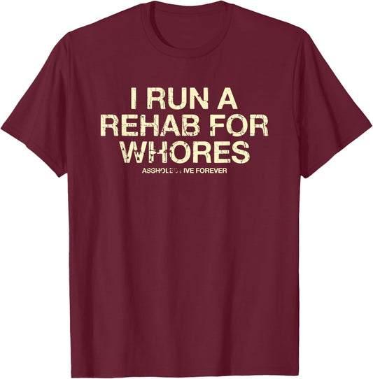 Funny Saying I Run A Rehab For Whores Meme Lover T-Shirt - T-Shirt | Maroon