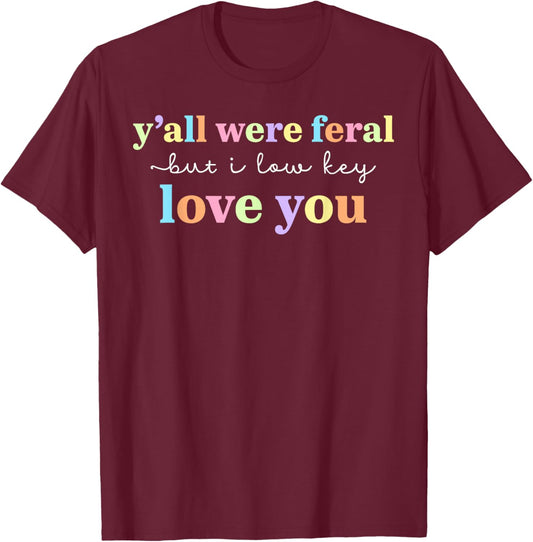 Funny Y'all were Feral But I Low Key Love You Meme Teacher T-Shirt - T-Shirt | Maroon