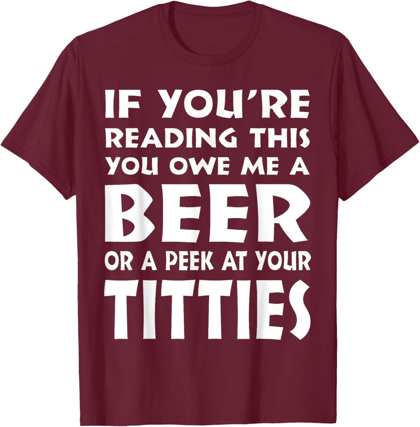 If You're Reading This You Owe Me A Beer Or A Peek At Tittie T-Shirt - T-Shirt | Maroon