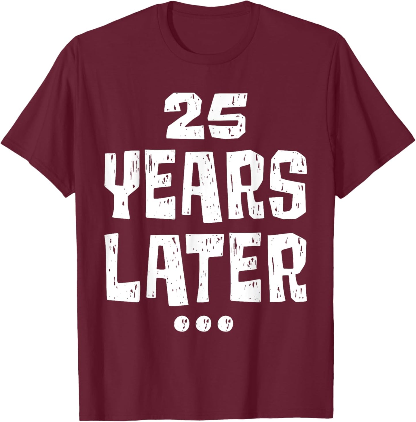 Twenty five Years Later Funny 25 Year Old 25th Birthday T-Shirt - T-Shirt | Maroon