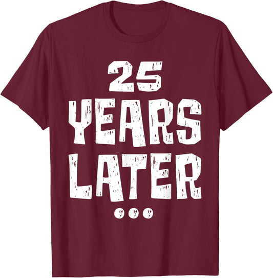 Twenty five Years Later Funny 25 Year Old 25th Birthday T-Shirt - T-Shirt | Maroon